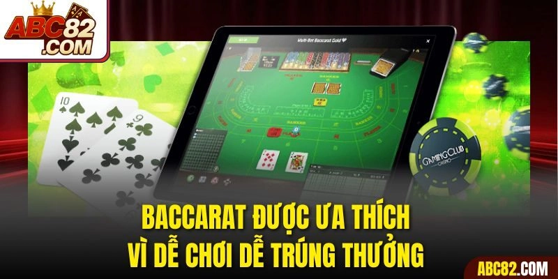 Baccarat được ưa thích vì dễ chơi dễ trúng thưởng