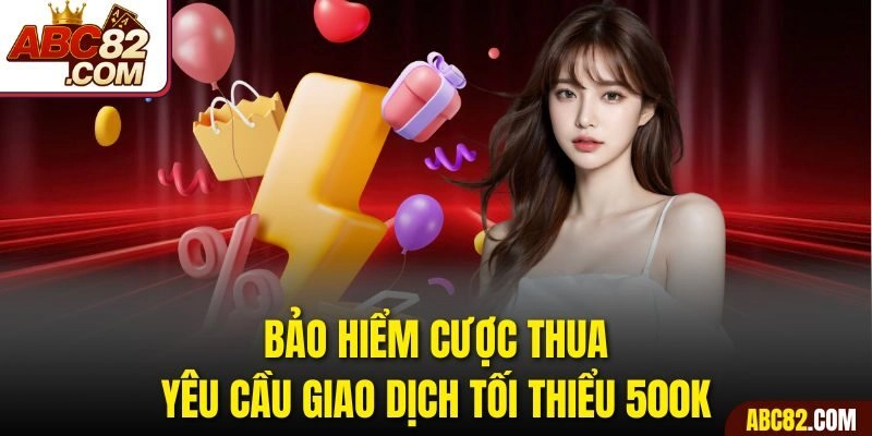Bảo hiểm cược thua yêu cầu giao dịch tối thiểu 500k
