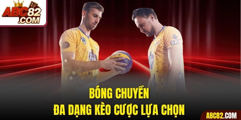 Bóng chuyền đa dạng kèo cược lựa chọn