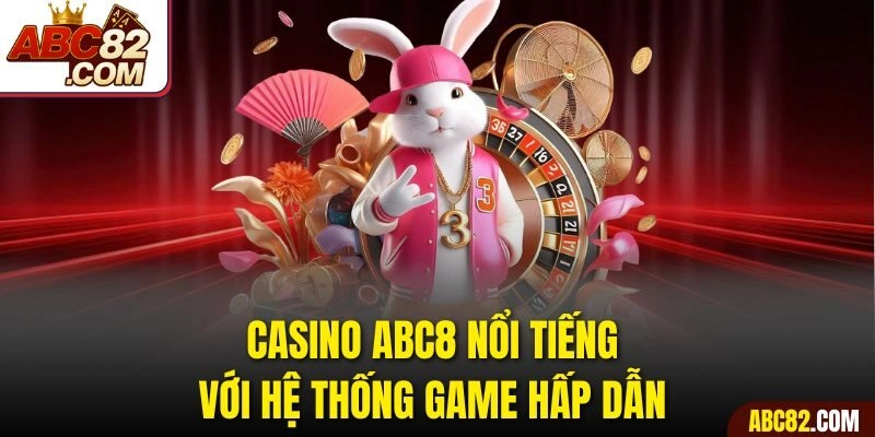 Casino ABC8 nổi tiếng với hệ thống game hấp dẫn