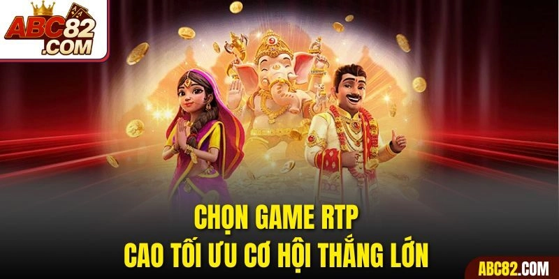 Chọn game RTP cao tối ưu cơ hội thắng lớn
