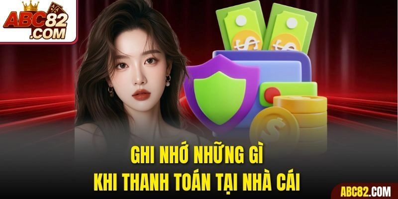 Ghi nhớ những gì khi thanh toán tại nhà cái