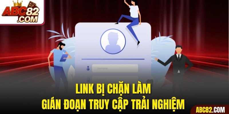 Link bị chặn làm gián đoạn truy cập trải nghiệm