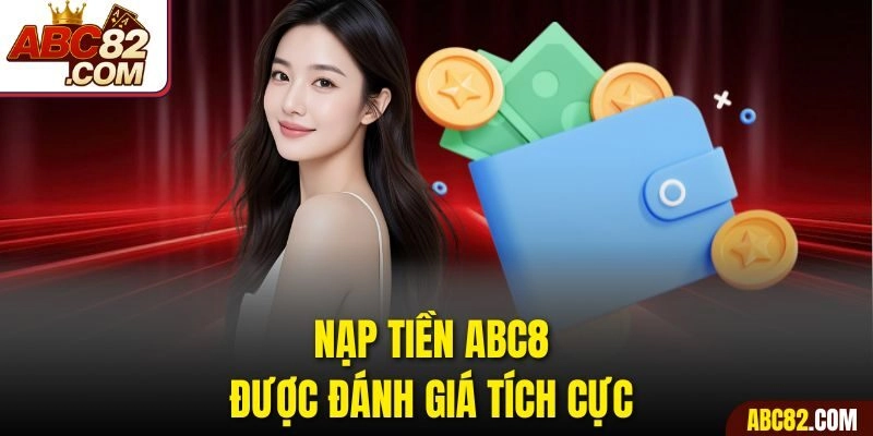 Nạp tiền ABC8 được đánh giá tích cực