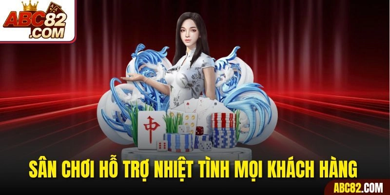 Sân chơi hỗ trợ nhiệt tình mọi khách hàng