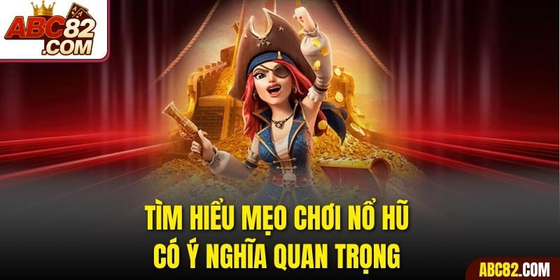 Tìm hiểu mẹo chơi nổ hũ có ý nghĩa quan trọng
